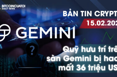 Bản tin Crypto 15/02 | Quỹ hưu trí trên sàn Gemini bị hack mất 36 triệu USD | Bitcoincuatoi Daily News