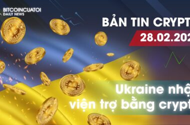 Bản tin Crypto 28/02 | Ukraine nhận loạt viện trợ bằng crypto | Bitcoincuatoi Daily News