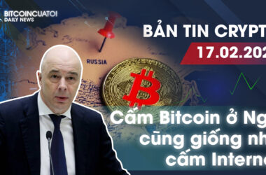 Bản tin Crypto 17/02 | Cấm Bitcoin ở Nga cũng giống như cấm Internet | Bitcoincuatoi Daily News