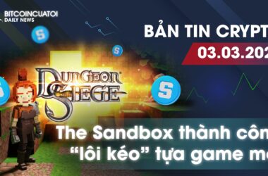 Bản tin Crypto 03/03 | The Sandbox thành công “lôi kéo” tựa game mới | Bitcoincuatoi Daily News
